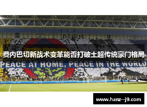 费内巴切新战术变革能否打破土超传统豪门格局