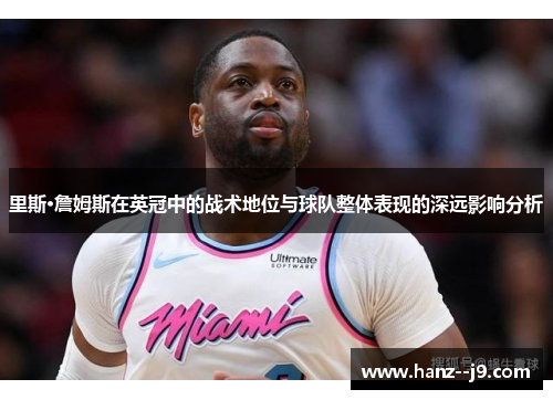 里斯·詹姆斯在英冠中的战术地位与球队整体表现的深远影响分析