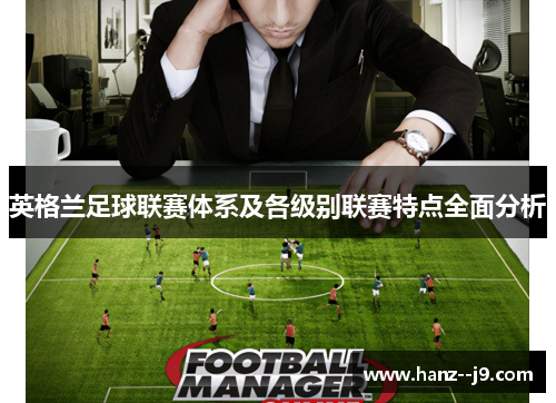英格兰足球联赛体系及各级别联赛特点全面分析