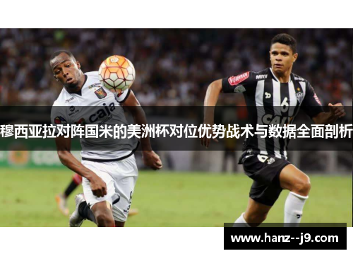 穆西亚拉对阵国米的美洲杯对位优势战术与数据全面剖析