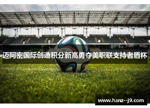 迈阿密国际创造积分新高勇夺美职联支持者盾杯