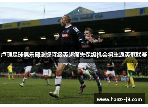 卢顿足球俱乐部遗憾降级英超痛失保级机会将重返英冠联赛
