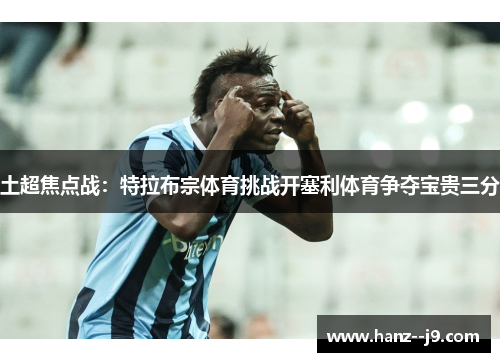 土超焦点战：特拉布宗体育挑战开塞利体育争夺宝贵三分