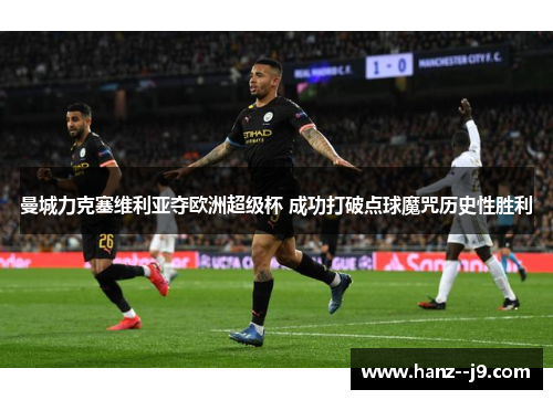 曼城力克塞维利亚夺欧洲超级杯 成功打破点球魔咒历史性胜利